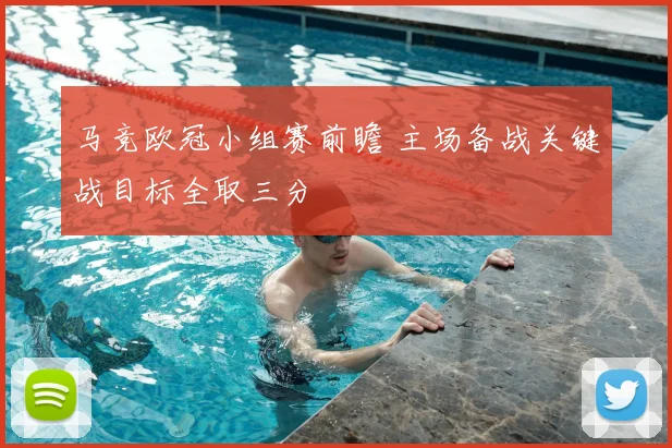 马竞欧冠小组赛前瞻 主场备战关键战目标全取三分